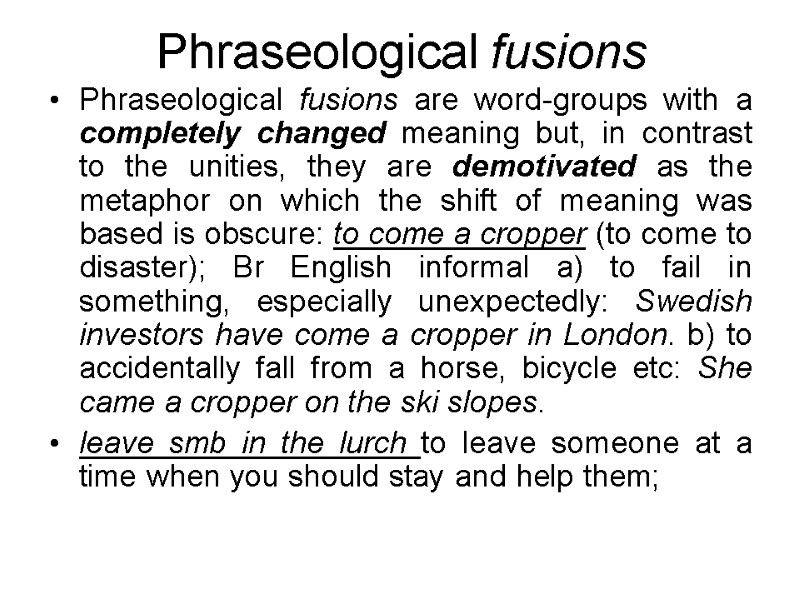 Phraseological fusions Phraseological fusions are word-groups with a completely changed meaning but, in contrast